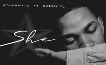 Starwhyte releases new single titled She Ft Danny K