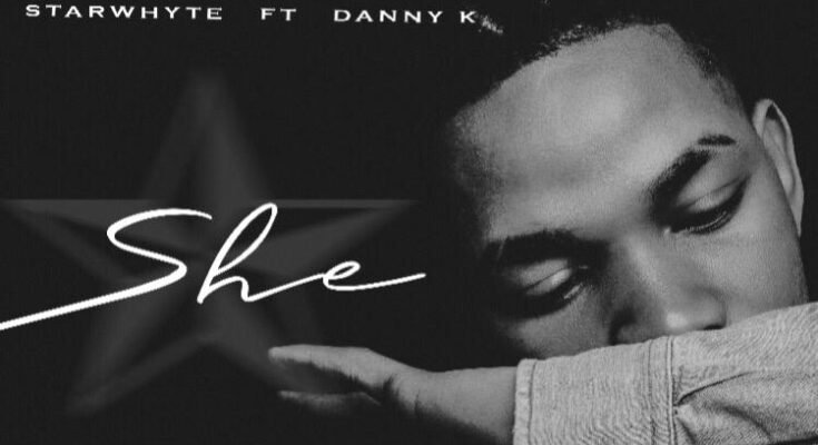 Starwhyte releases new single titled She Ft Danny K